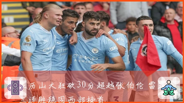 亚历山大狂砍30分超越张伯伦 雷霆三连胜稳固西部榜首